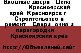 Входные двери › Цена ­ 155 500 - Красноярский край, Красноярск г. Строительство и ремонт » Двери, окна и перегородки   . Красноярский край